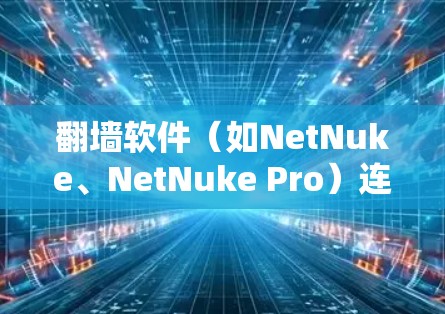 翻墙软件（如NetNuke、NetNuke Pro）连接速度优化方案可以帮助您在没有实际连接的情况下更高效地测试网络性能。以下是一个通用的优化方案，您可以根据具体翻墙软件的特性进行调整和优化