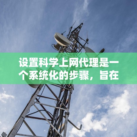 设置科学上网代理是一个系统化的步骤,旨在通过替代直接点击网站的访问,节省时间和资源。以下是一个系统化的指南,帮助你轻松设置科学上网代理 设置科学上网代理是一个系统化的步骤,旨在通过替代直接点击网站的访问,节省时间和资源。以下是一个系统化的指南,帮助你轻松设置科学上网代理