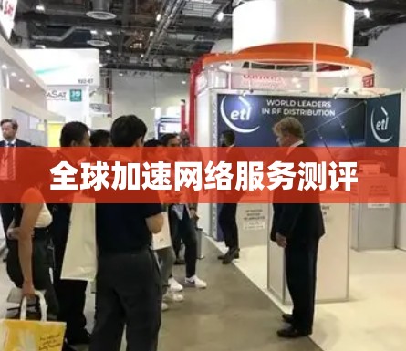 全球加速网络服务测评 全球加速网络服务测评