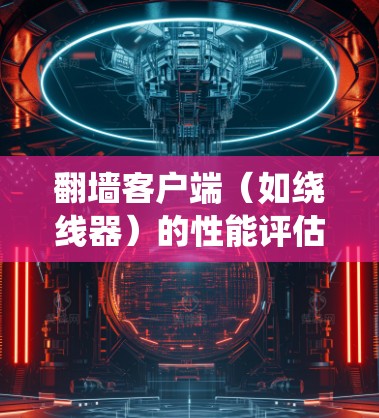 翻墙客户端(如绕线器)的性能评估是一个重要的步骤,因为它直接影响用户体验和服务器资源的高效利用。以下是一些关键性能指标及其评估标准 翻墙客户端(如绕线器)的性能评估是一个重要的步骤,因为它直接影响用户体验和服务器资源的高效利用。以下是一些关键性能指标及其评估标准