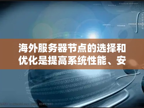 海外服务器节点的选择和优化是提高系统性能、安全性以及资源利用率的关键。以下是对海外服务器节点选择和优化方法的详细总结 海外服务器节点的选择和优化是提高系统性能、安全性以及资源利用率的关键。以下是对海外服务器节点选择和优化方法的详细总结