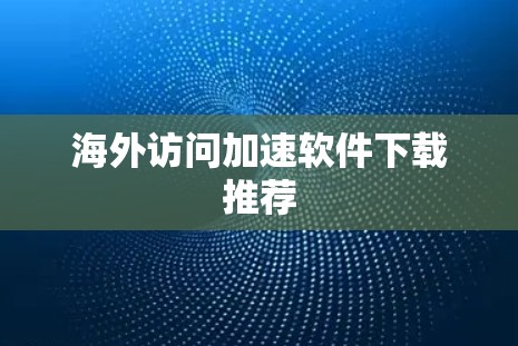 海外访问加速软件下载推荐