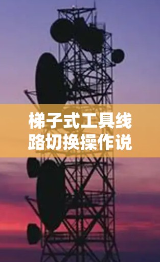 梯子式工具线路切换操作说明