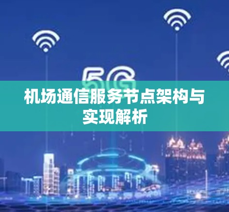 机场通信服务节点架构与实现解析