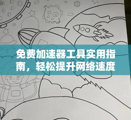 免费加速器工具实用指南,轻松提升网络速度的必选神器! 免费加速器工具实用指南,轻松提升网络速度的必选神器!