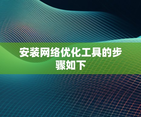 安装网络优化工具的步骤如下