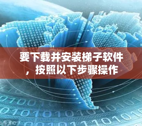要下载并安装梯子软件,按照以下步骤操作 要下载并安装梯子软件,按照以下步骤操作
