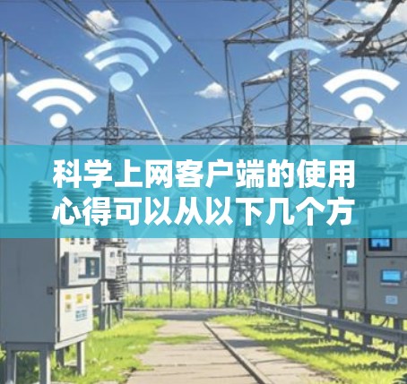 科学上网客户端的使用心得可以从以下几个方面进行总结 科学上网客户端的使用心得可以从以下几个方面进行总结