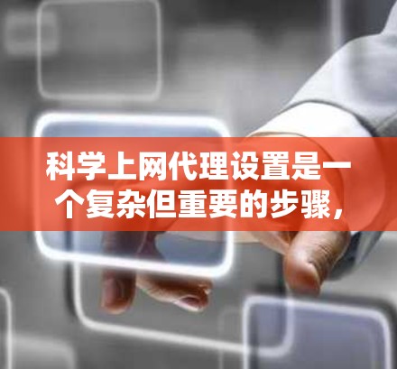 科学上网代理设置是一个复杂但重要的步骤，特别是在需要访问特定科学网站时。以下是对科学上网代理设置的详细步骤和建议
