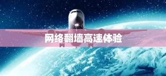网络翻墙高速体验 网络翻墙高速体验