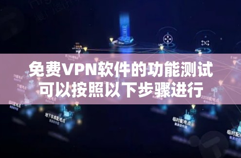 免费VPN软件的功能测试可以按照以下步骤进行
