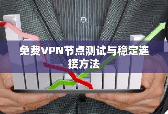 免费VPN节点测试与稳定连接方法