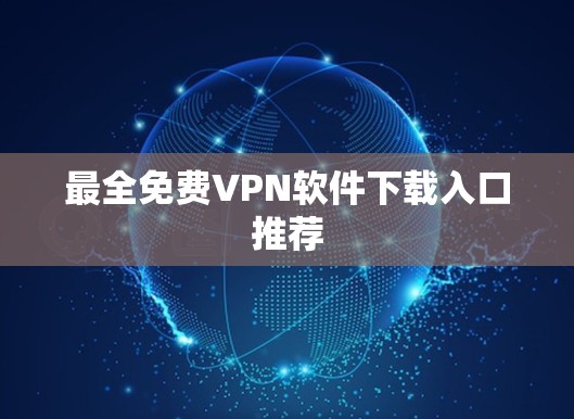 最全免费VPN软件下载入口推荐