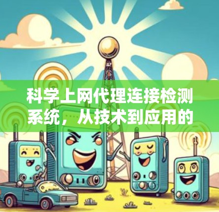 科学上网代理连接检测系统，从技术到应用的全面探索