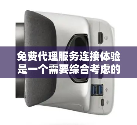 免费代理服务连接体验是一个需要综合考虑的因素,它直接影响用户体验和满意度。以下是一个结构清晰、内容详实的总结 免费代理服务连接体验是一个需要综合考虑的因素,它直接影响用户体验和满意度。以下是一个结构清晰、内容详实的总结