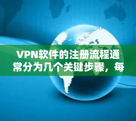 VPN软件的注册流程通常分为几个关键步骤，每个步骤都可能需要一定的耐心和调整。以下是一个详细的指南，帮助你顺利注册并开始使用VPN软件