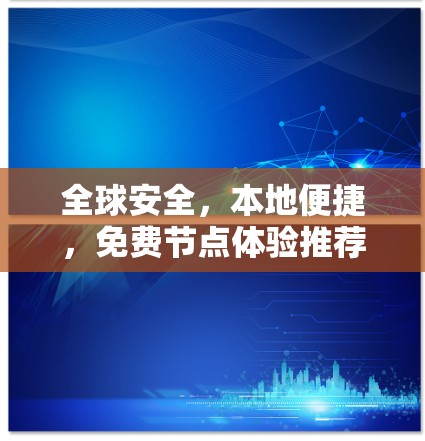 全球安全，本地便捷，免费节点体验推荐