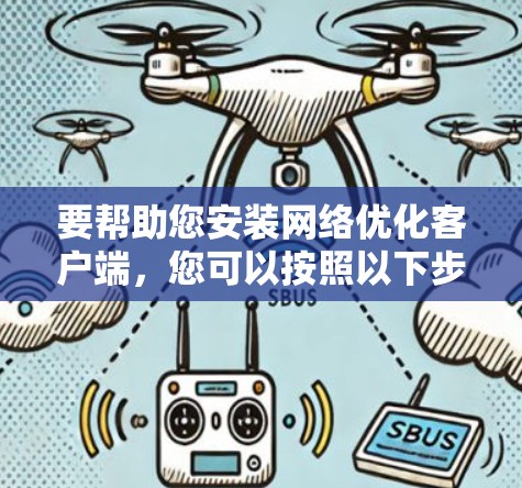 要帮助您安装网络优化客户端，您可以按照以下步骤进行