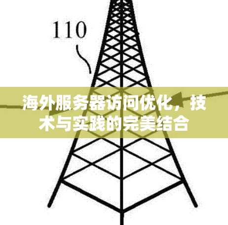 海外服务器访问优化，技术与实践的完美结合
