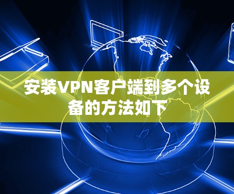 安装VPN客户端到多个设备的方法如下