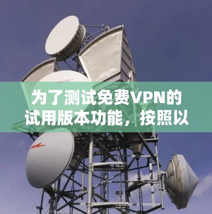 为了测试免费VPN的试用版本功能，按照以下步骤操作