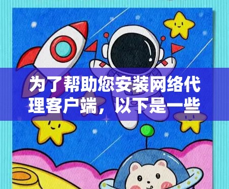 为了帮助您安装网络代理客户端,以下是一些步骤指南 为了帮助您安装网络代理客户端,以下是一些步骤指南