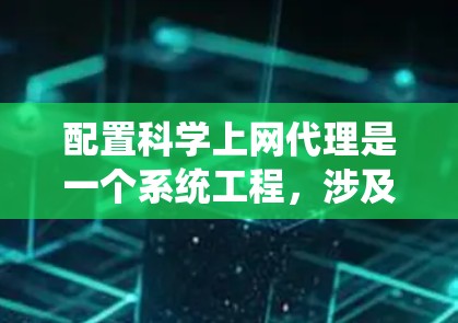 配置科学上网代理是一个系统工程，涉及多个步骤和参数的设置。下面是逐步的指南，帮助您完成配置