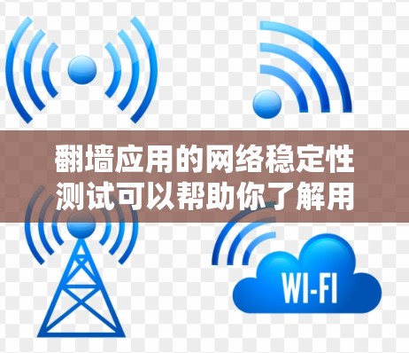 翻墙应用的网络稳定性测试可以帮助你了解用户通过该应用的网络条件，确保其用户体验和功能正常运行。以下是一些步骤和建议，帮助你进行翻墙应用线路稳定性测试