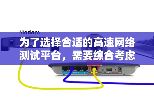 为了选择合适的高速网络测试平台，需要综合考虑测试的目标、网络规模、带宽、延迟和连接稳定性等因素。以下是对可能的选择和推荐