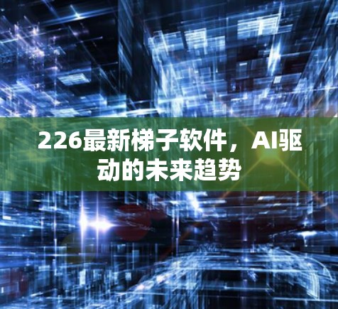 226最新梯子软件,AI驱动的未来趋势 226最新梯子软件,AI驱动的未来趋势