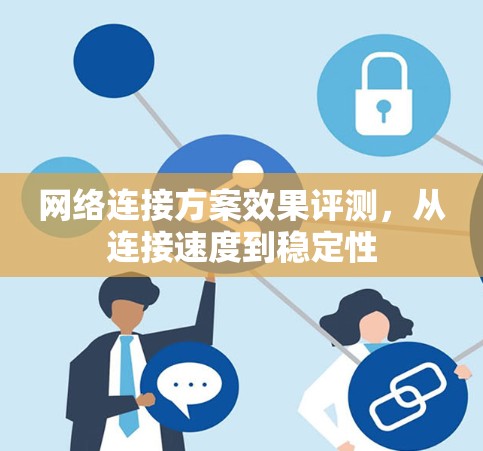 网络连接方案效果评测,从连接速度到稳定性 网络连接方案效果评测,从连接速度到稳定性