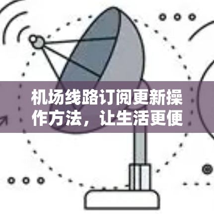 机场线路订阅更新操作方法,让生活更便捷 机场线路订阅更新操作方法,让生活更便捷