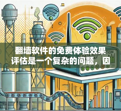 翻墙软件的免费体验效果评估是一个复杂的问题,因为它取决于使用的具体翻墙软件、使用的使用方式以及用户的个人需求。以下是一个综合性的评估框架,帮助你理解免费体验的效果 翻墙软件的免费体验效果评估是一个复杂的问题,因为它取决于使用的具体翻墙软件、使用的使用方式以及用户的个人需求。以下是一个综合性的评估框架,帮助你理解免费体验的效果