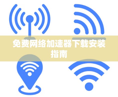 免费网络加速器下载安装指南 免费网络加速器下载安装指南