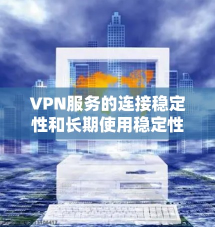 VPN服务的连接稳定性和长期使用稳定性是用户关心的焦点之一。以下是对几种常见的VPN服务长期连接稳定性的评测和比较 VPN服务的连接稳定性和长期使用稳定性是用户关心的焦点之一。以下是对几种常见的VPN服务长期连接稳定性的评测和比较