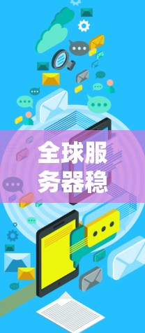全球服务器稳定连接测试是确保服务器在连接到其他服务器时表现良好的关键步骤。以下是详细的步骤说明