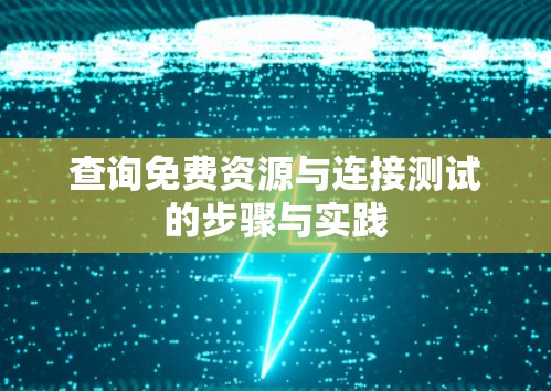 查询免费资源与连接测试的步骤与实践 查询免费资源与连接测试的步骤与实践