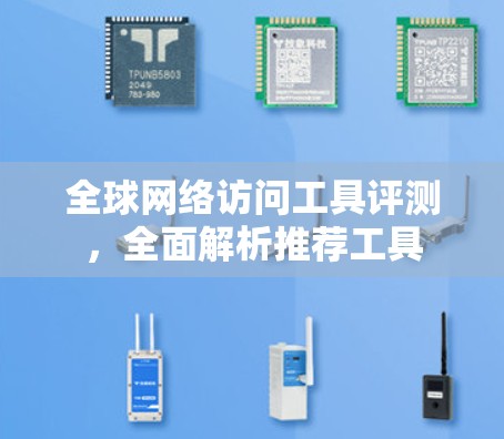 全球网络访问工具评测，全面解析推荐工具