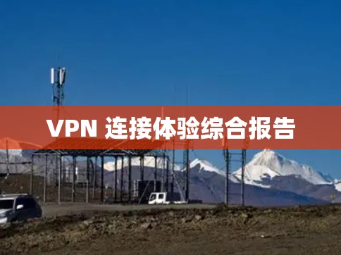 VPN 连接体验综合报告 VPN 连接体验综合报告