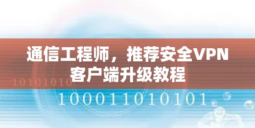 通信工程师,推荐安全VPN客户端升级教程 通信工程师,推荐安全VPN客户端升级教程