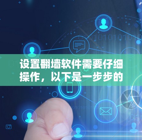设置翻墙软件需要仔细操作，以下是一步步的指南
