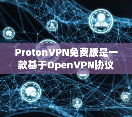 ProtonVPN免费版是一款基于OpenVPN协议的VPN软件，旨在提供快速、安全的网络连接体验。以下是使用ProtonVPN免费版的基本步骤