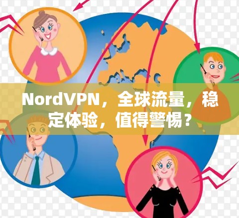 NordVPN,全球流量,稳定体验,值得警惕? NordVPN,全球流量,稳定体验,值得警惕?