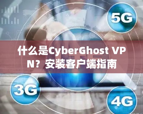 什么是CyberGhost VPN?安装客户端指南 什么是CyberGhost VPN?安装客户端指南