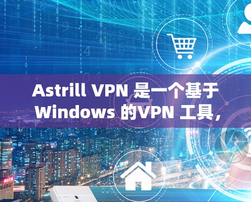 Astrill VPN 是一个基于 Windows 的VPN 工具，旨在帮助用户绕过网络，访问远程服务器或网站。以下是 Astrill VPN 使用方法的详细步骤，包括账号设置和连接教程