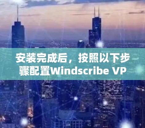 安装完成后,按照以下步骤配置Windscribe VPN安卓版 安装完成后,按照以下步骤配置Windscribe VPN安卓版