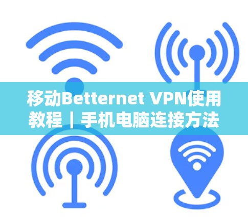 移动Betternet VPN使用教程｜手机电脑连接方法