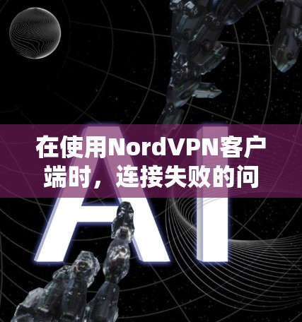 在使用NordVPN客户端时,连接失败的问题通常是因为配置文件中的错误配置。以下是一些常见的配置问题及其解决方法 在使用NordVPN客户端时,连接失败的问题通常是因为配置文件中的错误配置。以下是一些常见的配置问题及其解决方法