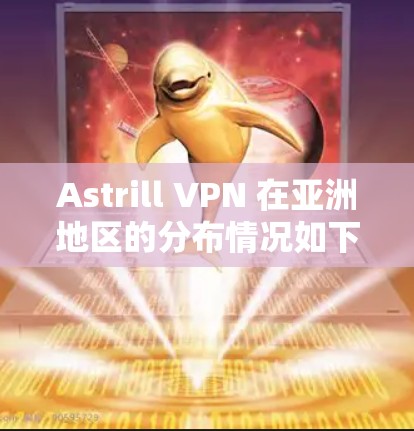 Astrill VPN 在亚洲地区的分布情况如下 Astrill VPN 在亚洲地区的分布情况如下