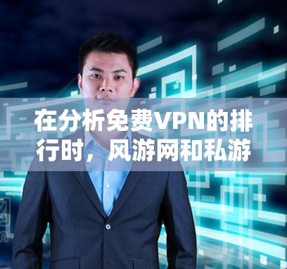 在分析免费VPN的排行时,风游网和私游网各具特色,适合不同的用户需求。以下是详细的分析和总结 在分析免费VPN的排行时,风游网和私游网各具特色,适合不同的用户需求。以下是详细的分析和总结